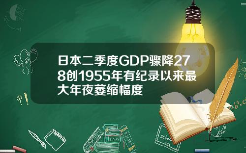 日本二季度GDP骤降278创1955年有纪录以来最大年夜萎缩幅度