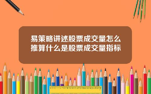 易策略讲述股票成交量怎么推算什么是股票成交量指标