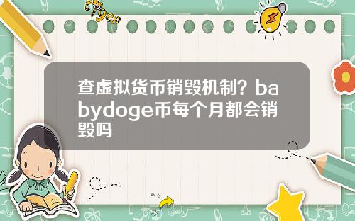 查虚拟货币销毁机制?babydoge币每个月都会销毁吗