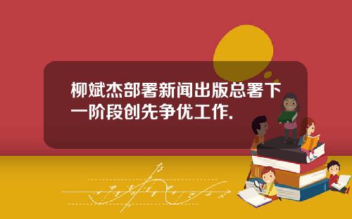 柳斌杰部署新闻出版总署下一阶段创先争优工作.