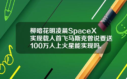 柳暗花明凌晨SpaceX实现载人首飞马斯克曾说要送100万人上火星能实现吗.