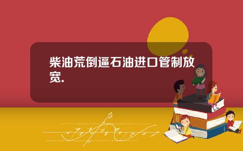 柴油荒倒逼石油进口管制放宽.