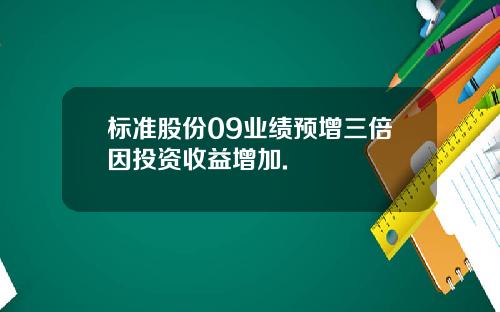 标准股份09业绩预增三倍因投资收益增加.