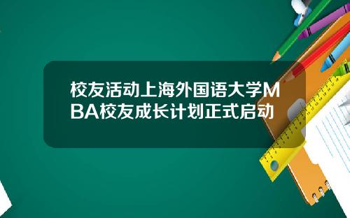 校友活动上海外国语大学MBA校友成长计划正式启动