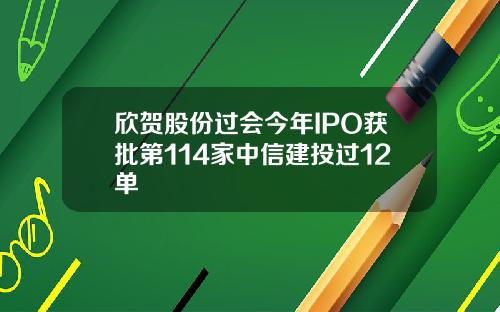 欣贺股份过会今年IPO获批第114家中信建投过12单
