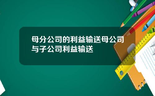 母分公司的利益输送母公司与子公司利益输送