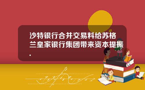 沙特银行合并交易料给苏格兰皇家银行集团带来资本提振.
