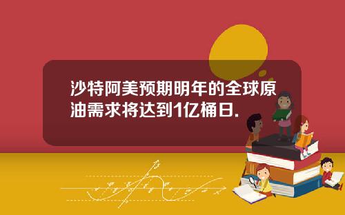 沙特阿美预期明年的全球原油需求将达到1亿桶日.