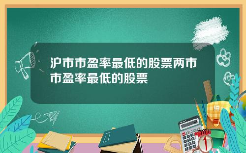 沪市市盈率最低的股票两市市盈率最低的股票