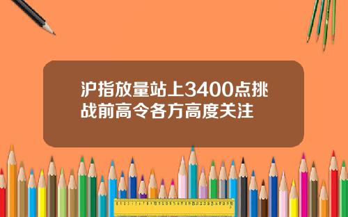 沪指放量站上3400点挑战前高令各方高度关注