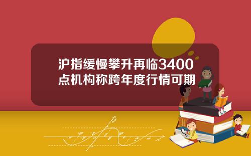 沪指缓慢攀升再临3400点机构称跨年度行情可期