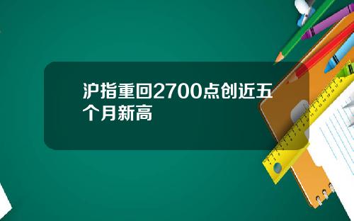 沪指重回2700点创近五个月新高