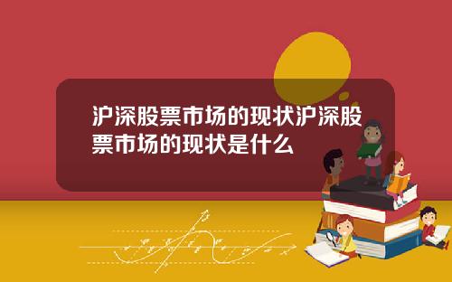 沪深股票市场的现状沪深股票市场的现状是什么