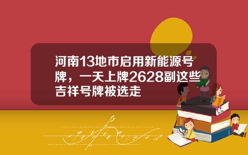 河南13地市启用新能源号牌，一天上牌2628副这些吉祥号牌被选走