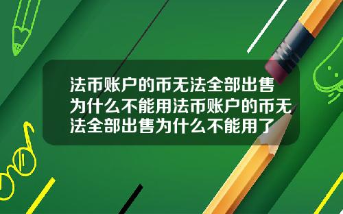 法币账户的币无法全部出售为什么不能用法币账户的币无法全部出售为什么不能用了