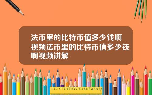 法币里的比特币值多少钱啊视频法币里的比特币值多少钱啊视频讲解
