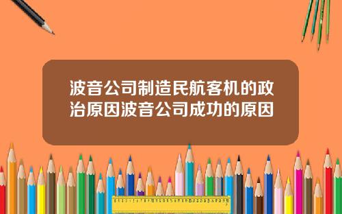 波音公司制造民航客机的政治原因波音公司成功的原因
