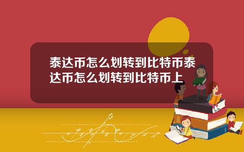 泰达币怎么划转到比特币泰达币怎么划转到比特币上