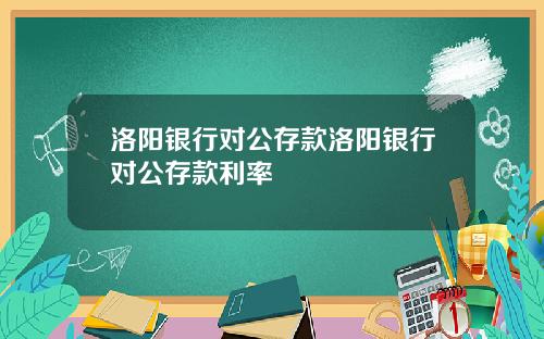 洛阳银行对公存款洛阳银行对公存款利率