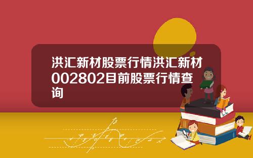 洪汇新材股票行情洪汇新材002802目前股票行情查询