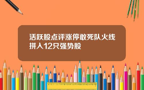 活跃股点评涨停敢死队火线拼入12只强势股