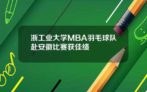 浙工业大学MBA羽毛球队赴安徽比赛获佳绩