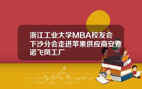 浙江工业大学MBA校友会下沙分会走进苹果供应商安费诺飞凤工厂