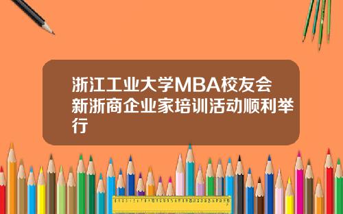 浙江工业大学MBA校友会新浙商企业家培训活动顺利举行
