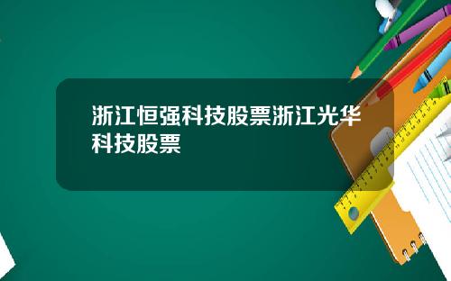 浙江恒强科技股票浙江光华科技股票