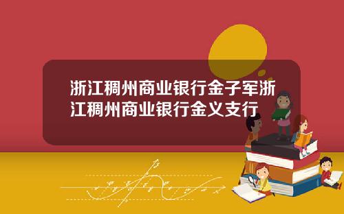 浙江稠州商业银行金子军浙江稠州商业银行金义支行