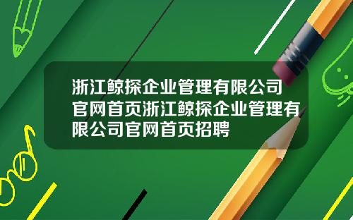浙江鲸探企业管理有限公司官网首页浙江鲸探企业管理有限公司官网首页招聘