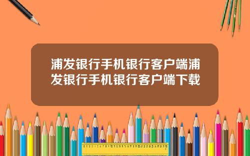 浦发银行手机银行客户端浦发银行手机银行客户端下载