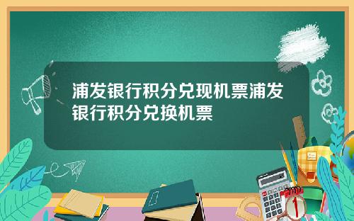 浦发银行积分兑现机票浦发银行积分兑换机票