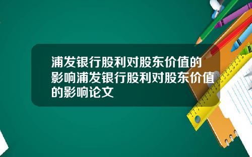 浦发银行股利对股东价值的影响浦发银行股利对股东价值的影响论文