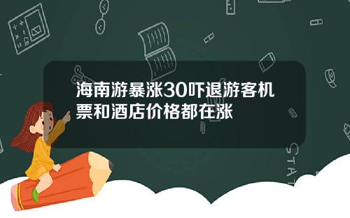 海南游暴涨30吓退游客机票和酒店价格都在涨