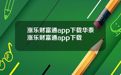 涨乐财富通app下载华泰涨乐财富通app下载