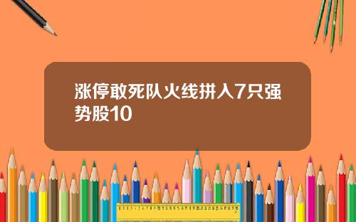 涨停敢死队火线拼入7只强势股10