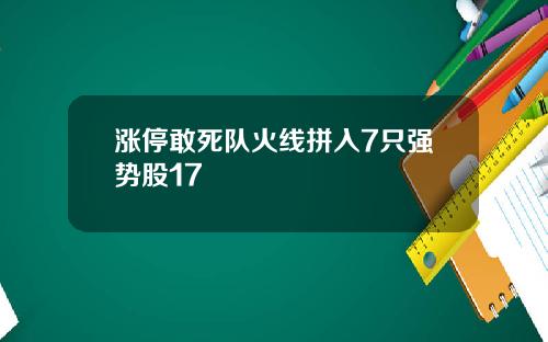 涨停敢死队火线拼入7只强势股17