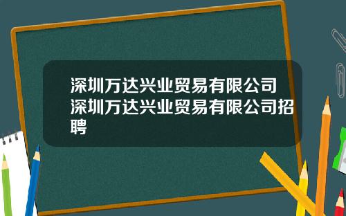 深圳万达兴业贸易有限公司深圳万达兴业贸易有限公司招聘