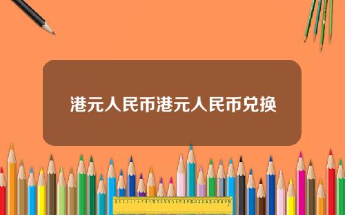 港元人民币港元人民币兑换
