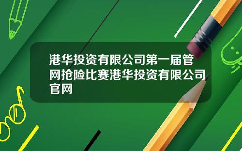 港华投资有限公司第一届管网抢险比赛港华投资有限公司官网