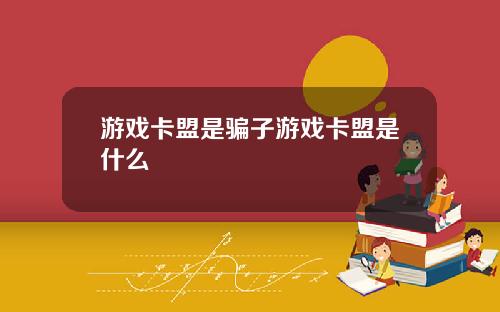 游戏卡盟是骗子游戏卡盟是什么