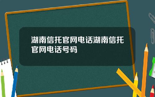 湖南信托官网电话湖南信托官网电话号码