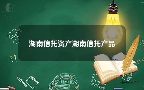 湖南信托资产湖南信托产品