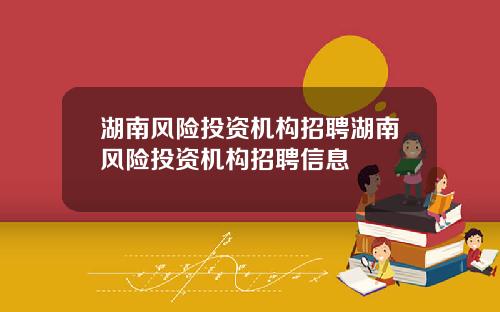 湖南风险投资机构招聘湖南风险投资机构招聘信息