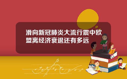 滑向新冠肺炎大流行震中欧盟离经济衰退还有多远