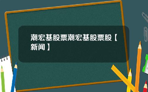 潮宏基股票潮宏基股票股【新闻】