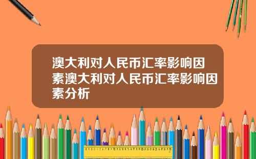 澳大利对人民币汇率影响因素澳大利对人民币汇率影响因素分析