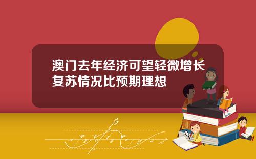 澳门去年经济可望轻微增长复苏情况比预期理想