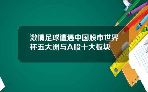 激情足球遭遇中国股市世界杯五大洲与A股十大板块
